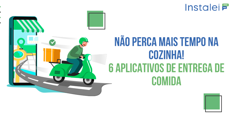 Não perca mais tempo na cozinha! 6 aplicativos de entrega de comida