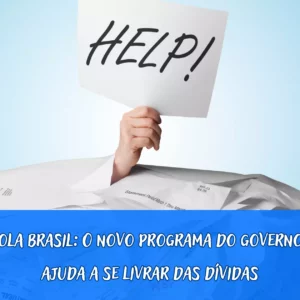 Desenrola Brasil: Novo Programa do Governo Federal para Ajudar a se Livrar das Dívidas