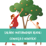 Salário Maternidade Rural: Conheça o benefício