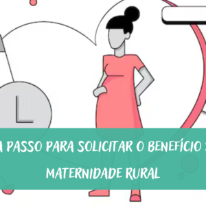 Passo a passo para solicitar o Benefício Salário Maternidade Rural