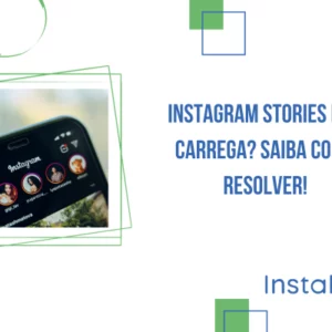 Instagram Stories não carrega? Saiba como resolver!