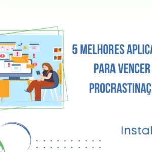 5 Melhores Aplicativos para Vencer a Procrastinação