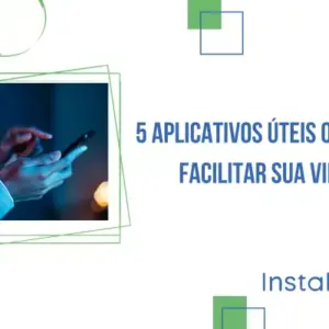 7 aplicativos úteis que vão facilitar sua vida