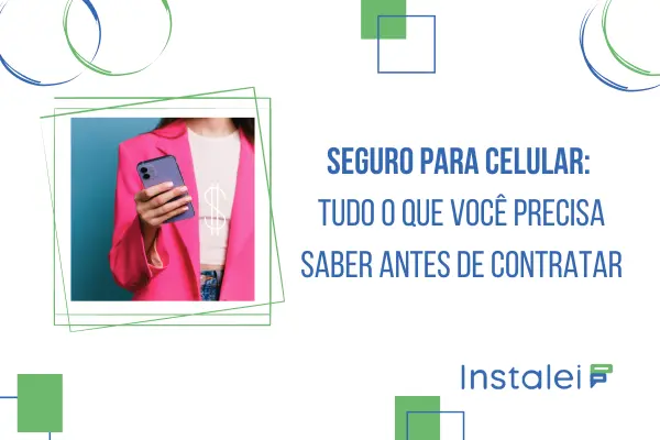 Seguro para celular: tudo o que você precisa saber antes de contratar