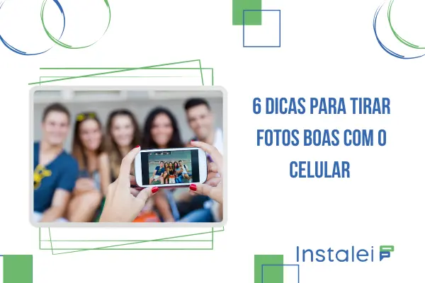 6 dicas para tirar fotos boas com o celular