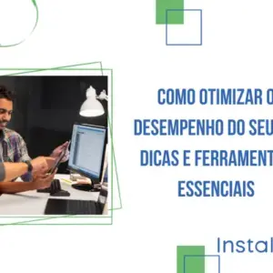 Como otimizar o desempenho do seu PC: dicas e ferramentas essenciais