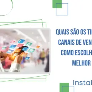 Quais são os tipos de canais de vendas e como escolher o melhor