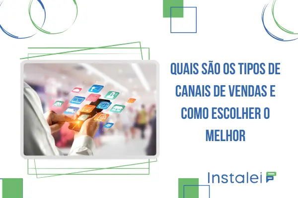 Quais são os tipos de canais de vendas e como escolher o melhor