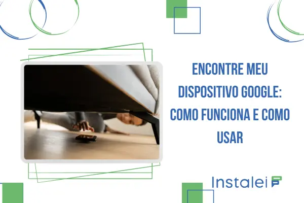 Encontre Meu Dispositivo Google: como funciona e como usar