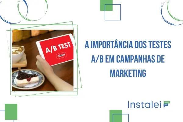 A Importância dos Testes A/B em Campanhas de Marketing