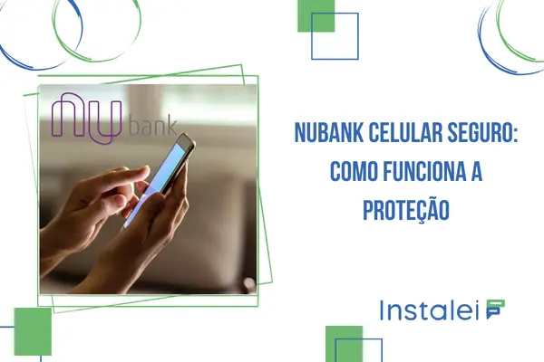Nubank Celular Seguro: como funciona a proteção