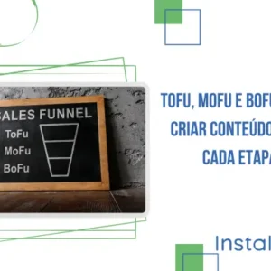 Tofu, Mofu e Bofu: Como Criar Conteúdo para Cada Etapa