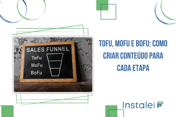 Tofu, Mofu e Bofu: Como Criar Conteúdo para Cada Etapa