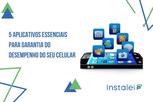Aplicativos essenciais para garantia do desempenho do seu Celular: 5 opções
