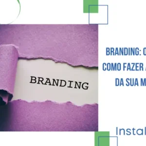 Branding: O Que é e Como Fazer a Gestão da Sua Marca