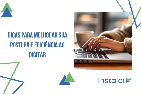 Dicas para melhorar sua postura e eficiência ao digitar