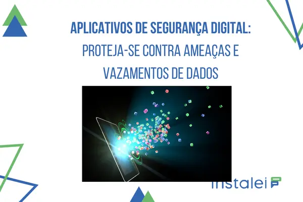 Aplicativos de Segurança Digital: Proteja-se Contra Ameaças e Vazamentos de Dados