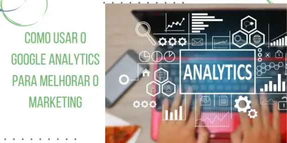 Como Usar o Google Analytics para Melhorar o Marketing