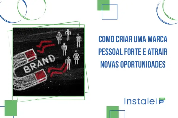 Como criar uma marca pessoal forte e atrair novas oportunidades