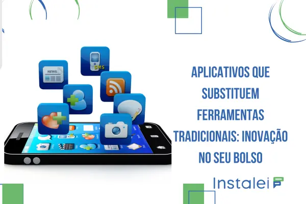 Aplicativos Que Substituem Ferramentas Tradicionais: Inovação no Seu Bolso