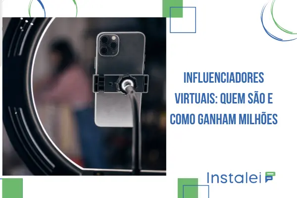 Influenciadores Virtuais: Quem São e Como Ganham Milhões
