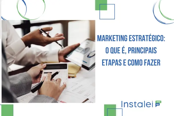 Marketing Estratégico: O que é, Principais Etapas e Como Fazer