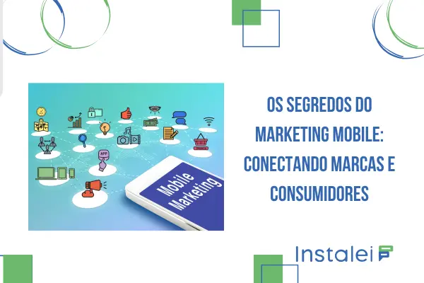 Os segredos do Marketing Mobile: Conectando marcas e consumidores