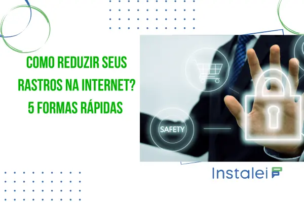 Como Reduzir Seus Rastros na Internet? 5 Formas Rápidas