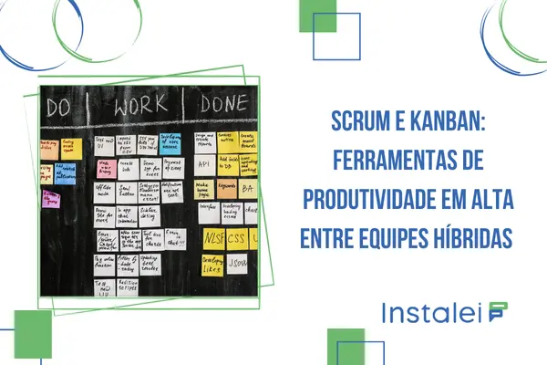 Scrum e Kanban: Ferramentas de Produtividade em Alta Entre Equipes Híbridas