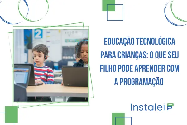 Educação Tecnológica para Crianças: O Que Seu Filho Pode Aprender com a Programação