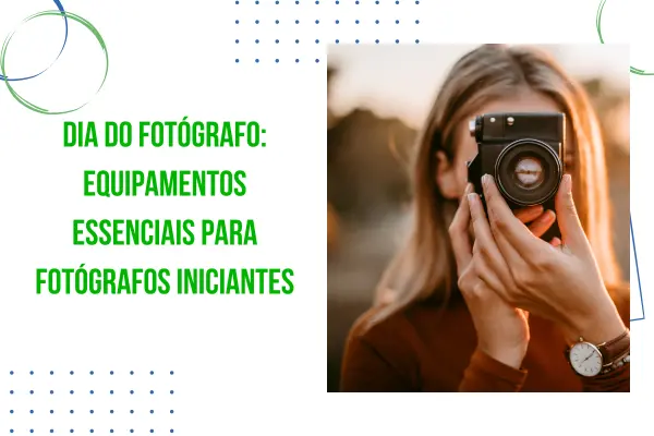 Dia do Fotógrafo: equipamentos essenciais para fotógrafos iniciantes