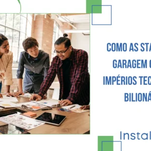 Como as Startups de Garagem Criaram Impérios Tecnológicos Bilionários