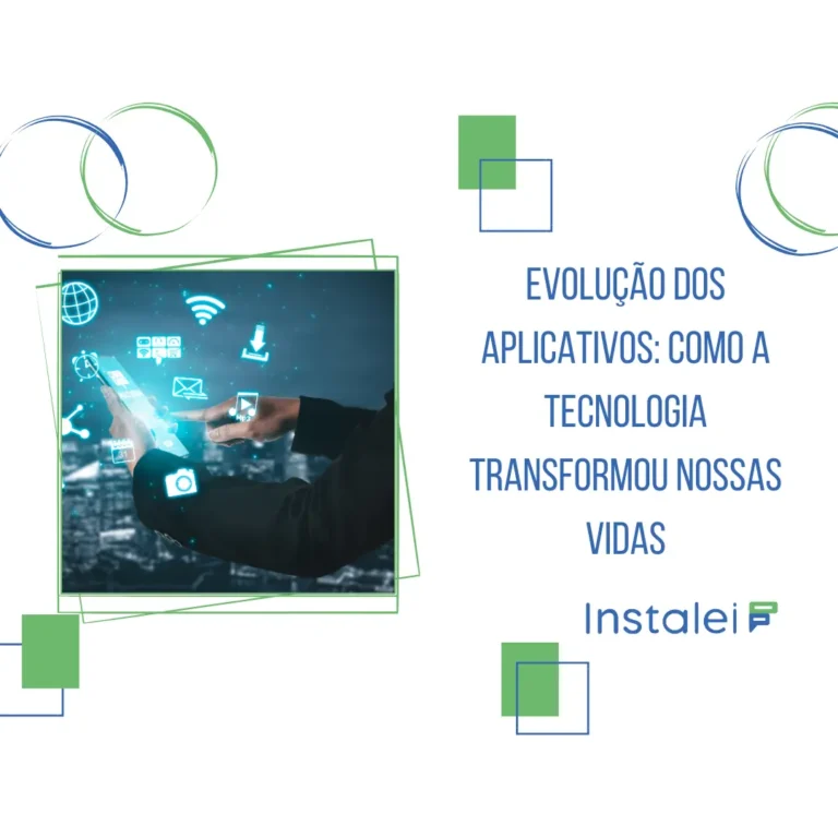 Evolução dos Aplicativos: como a tecnologia transformou nossas vidas