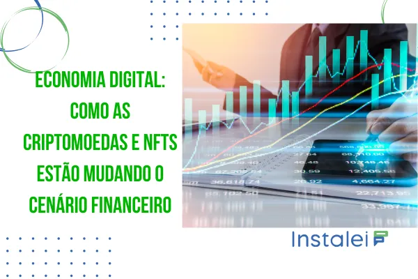 Economia Digital: como as criptomoedas e NFTs estão mudando o cenário financeiro