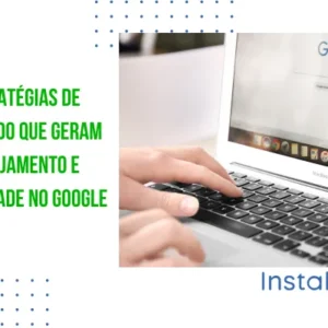 Estratégias de Conteúdo que Geram Engajamento e Autoridade no Google