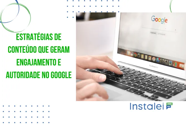 Estratégias de Conteúdo que Geram Engajamento e Autoridade no Google