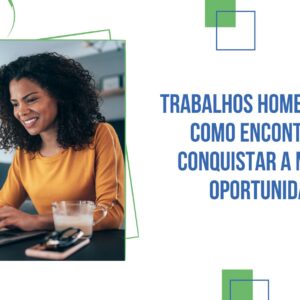 Trabalhos Home Office – Como Encontrar e Conquistar a Melhor Oportunidade