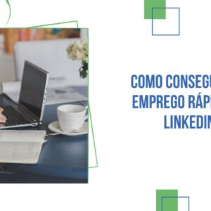 Como Conseguir um Emprego Rápido no LinkedIn