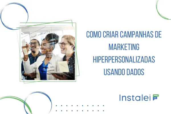 Como Criar Campanhas de Marketing Hiperpersonalizadas Usando Dados