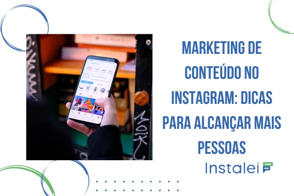 Marketing de Conteúdo no Instagram: Dicas para Alcançar Mais Pessoas