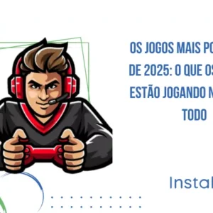 Os Jogos Mais Populares de 2025: O Que os Gamers Estão Jogando no Mundo Todo