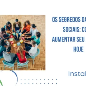 Os Segredos das Redes Sociais: Como Aumentar Seu Alcance Hoje