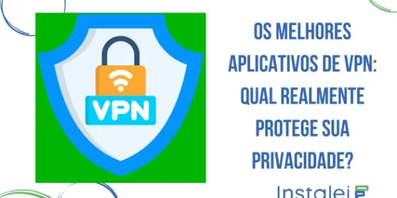 Os Melhores Aplicativos de VPN: Qual Realmente Protege Sua Privacidade?