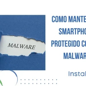 Como Manter seu Smartphone Protegido contra Malware
