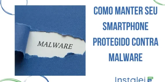Como Manter seu Smartphone Protegido contra Malware