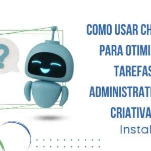 Como Usar ChatGPT para Otimizar Tarefas Administrativas e Criativas