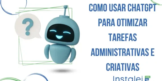 Como Usar ChatGPT para Otimizar Tarefas Administrativas e Criativas