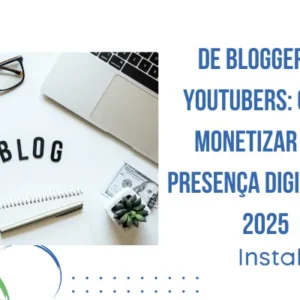 De Bloggers a YouTubers: Como Monetizar sua Presença Digital em 2025