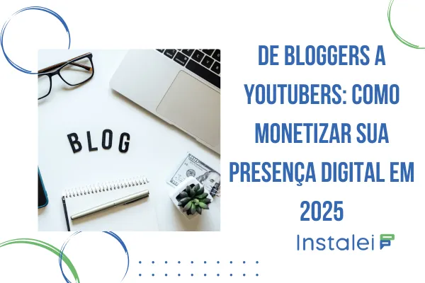 De Bloggers a YouTubers: Como Monetizar sua Presença Digital em 2025
