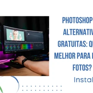 Photoshop vs. Alternativas Gratuitas: Qual é Melhor para Editar Fotos?